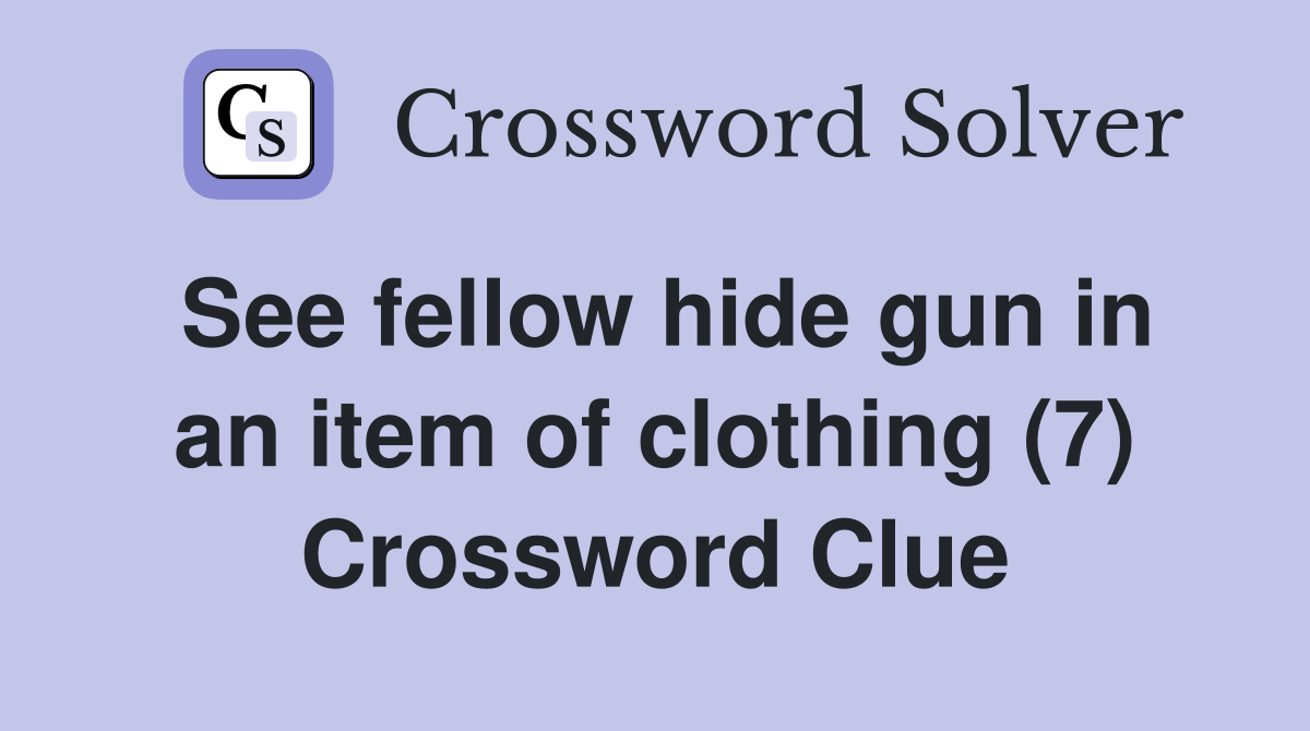 See fellow hide gun in an item of clothing (7) Crossword Clue Answers